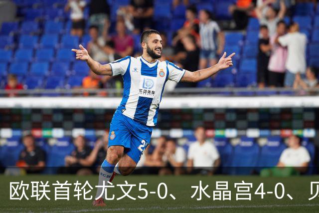 欧联首轮尤文5-0、水晶宫4-0、贝西克塔斯4-1、伯恩茅斯2-1爆冷，最新积分榜出炉